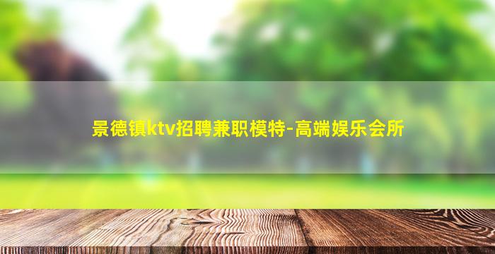 景德镇ktv招聘兼职模特-高端娱乐会所
